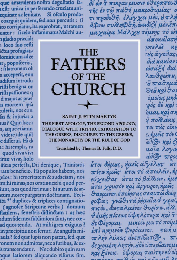 The First Apology The Second Apology Dialogue With Trypho Exhortation To The Greeks Discourse To The Greeks The Monarchy Or The Rule Of God Saint Justin Martyr