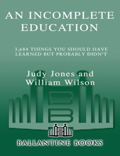 An Incomplete Education 3684 Things You Should Have Learned But Probably Didnt 3rd Judy Jones