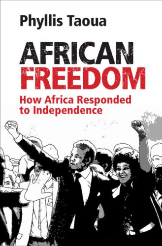 African Freedom How Africa Responded To Independence Phyllis Taoua