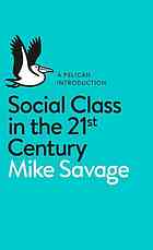 Social Class In The 21st Century Mike Savage Niall Cunningham Fiona Devine Sam Friedman Daniel Laurison Lisa Mckenzie Andrew Miles Helene Snee Paul Wakeling