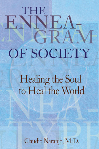The Enneagram Of Society Healing The Soul To Heal The World Claudio Naranjo