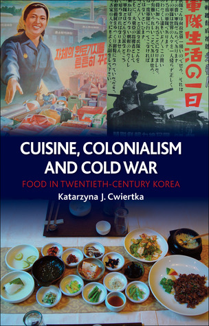 Cuisine Colonialism And Cold War Food In Twentiethcentury Korea Katarzyna J Cwiertka