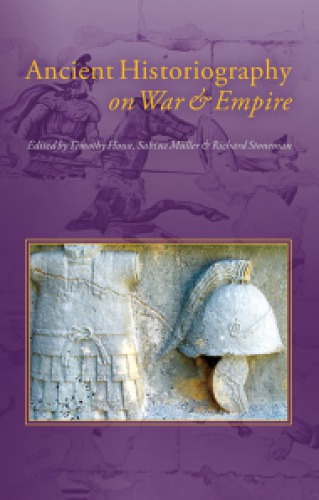 Ancient Historiography On War And Empire Timothy Otis Howe Sabine Muller Richard Stoneman