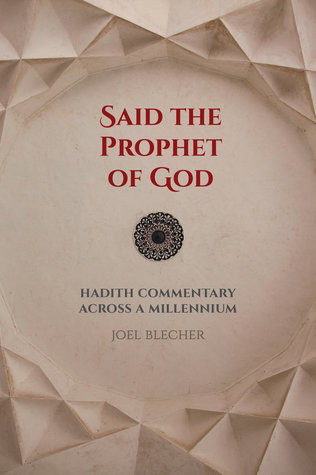 Said The Prophet Of God Hadith Commentary Across A Millennium Paperback Joel Blecher