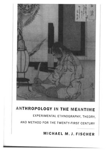 Anthropology In The Meantime Experimental Ethnography Theory And Method For The Twentyfirst Century Michael Mj Fischer