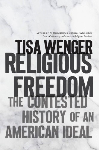 Religious Freedom The Contested History Of An American Ideal Tisa Wenger
