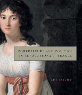 Portraiture And Politics In Revolutionary France Hardcover Amy Freund