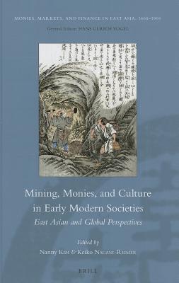 Mining Monies And Culture In Early Modern Societies East Asian And Global Perspectives Hardcover Nanny Kim