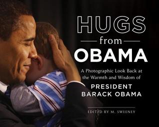 Hugs From Obama A Photographic Look Back At The Warmth And Wisdom Of President Barack Obama Hardcover Mary Zaia