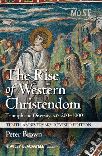 The Rise Of Western Christendom Triumph And Diversity Ad 2001000 Peter Brown