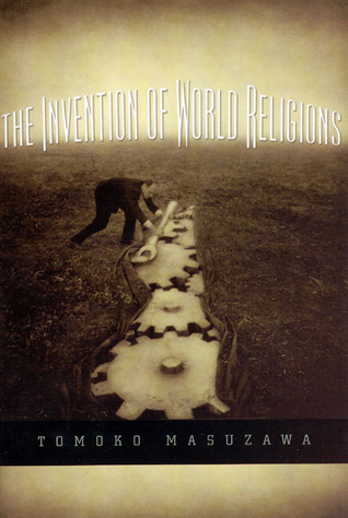 The Invention Of World Religions Or How European Universalism Was Preserved In The Language Of Pluralism Tomoko Masuzawa