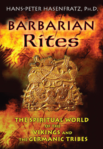 Barbarian Rites The Spiritual World Of The Vikings And The Germanic Tribes Hanspeter Hasenfratz