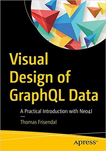 Visual Design Of Graphql Data A Practical Introduction With Legacy Data And Neo4j 1st Edition Thomas Frisendal