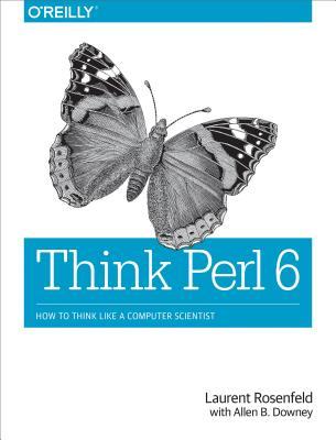 Think Perl 6 How To Think Like A Computer Scientist 1st Laurent Rosenfeld Allen B Downey