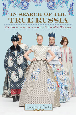 In Search Of The True Russia The Provinces In Contemporary Nationalist Discourse Lyudmila Parts
