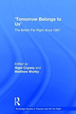 Tomorrow Belongs To Us The British Far Right Since 1967 Nigel Copsey