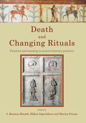 Death And Changing Rituals Function And Meaning In Ancient Funerary Practices J Rasmus Brandt