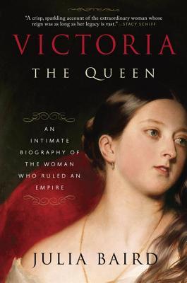 Victoria The Queen An Intimate Biography Of The Woman Who Ruled An Empire 2016 Julia Baird