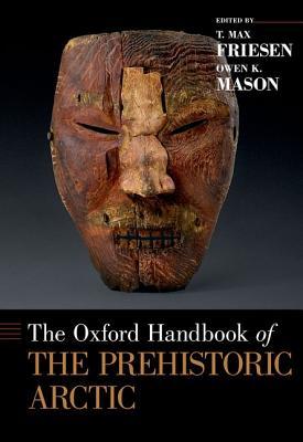 The Oxford Handbook Of The Prehistoric Arctic T Max Friesen Owen K Mason