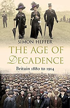 The Age Of Decadence Britain 1880 To 1914 Simon Heffer