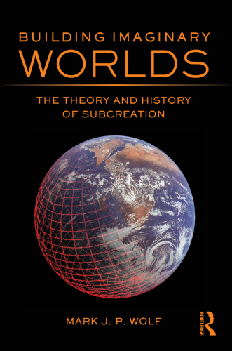 Building Imaginary Worlds The Theory And History Of Subcreation Mark Jp Wolf