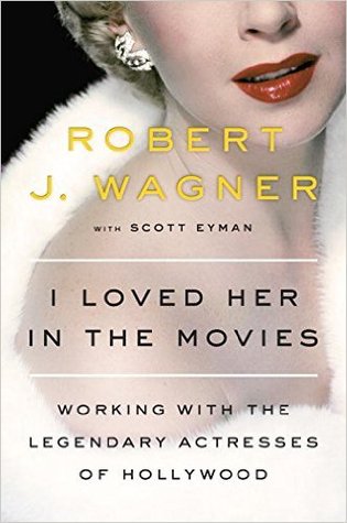I Loved Her In The Movies Working With The Legendary Actresses Of Hollywood Hardcover Robert J Wagner Scott Eyman