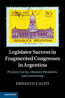 Legislator Success In Fragmented Congresses In Argentina Plurality Cartels Minority Presidents And Lawmaking Illustrated Ernesto Calvo
