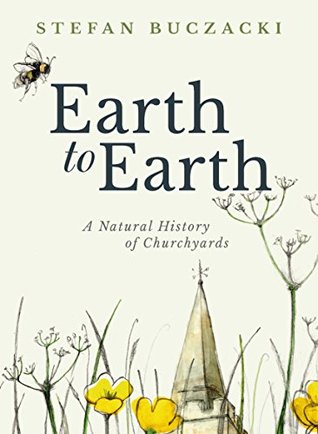 Earth To Earth A Natural History Of Churchyards Stefan Buczacki