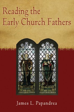 Reading The Early Church Fathers From The Didache To Nicaea Ebook James L Papandrea