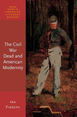 The Civil War Dead And American Modernity Hardcover Ian Finseth