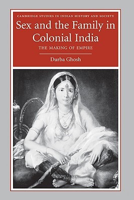 Sex And The Family In Colonial India The Making Of Empire Hardcover Durba Ghosh