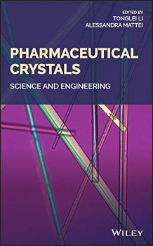 Pharmaceutical Crystals Science And Engineering Tonglei Li Alessandra Mattei