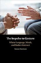The Impulse To Gesture Where Language Minds And Bodies Intersect Simon Harrison