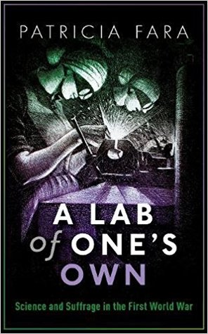 A Lab Of Ones Own Science And Suffrage In The First World War Patricia Fara