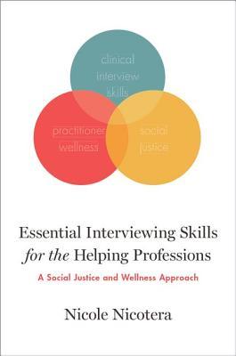 Essential Interviewing Skills For The Helping Professions A Social Justice And Selfcare Approach Nicole Nicotera