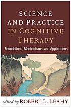 Science And Practice In Cognitive Therapy Foundations Mechanisms And Applications Leahy