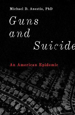 Guns And Suicide An American Epidemic Michael D Anestis
