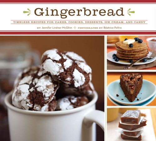 Gingerbread Timeless Recipes For Cakes Cookies Dessers Ice Cream And Candy 1st Edition Jennifer Lindner Mcglinn Batrice Peltre