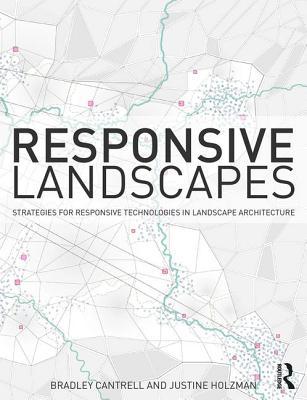 Responsive Landscapes Strategies For Responsive Technologies In Landscape Architecture Bradley E Cantrell Justine Holzman
