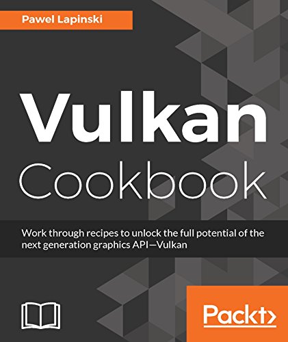 Vulkan Cookbook Work Through Recipes To Unlock The Full Potential Of The Next Generation Graphics Apivulkan 1st Edition Pawel Lapinski