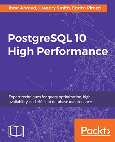 Postgresql 10 High Performance Expert Techniques For Query Optimization High Availability And Efficient Database Maintenance 1st Edition Ibrar Ahmed