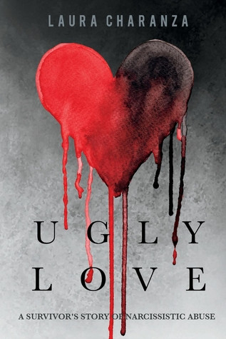 Ugly Love A Survivors Story Of Narcissistic Abuse Laura Charanza