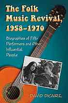 The Folk Music Revival 19581970 Biographies Of Fifty Performers And Other Infuential People David Dicaire