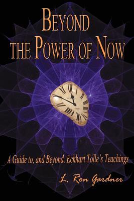 Beyond The Power Of Now A Guide To And Beyond Eckhart Tolles Teachings Paperback L Ron Gardner