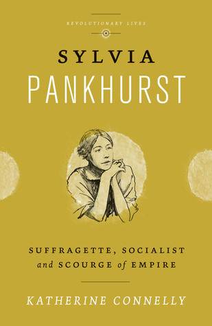 Sylvia Pankhurst Suffragette Socialist And Scourge Of Empire Paperback Katherine Connelly