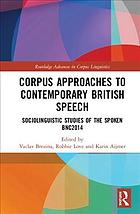 Corpus Approaches To Contemporary British Speech Sociolinguistic Studies Of The Spoken Bnc2014 1st Vaclav Brezina Robbie Love Karin Aijmer