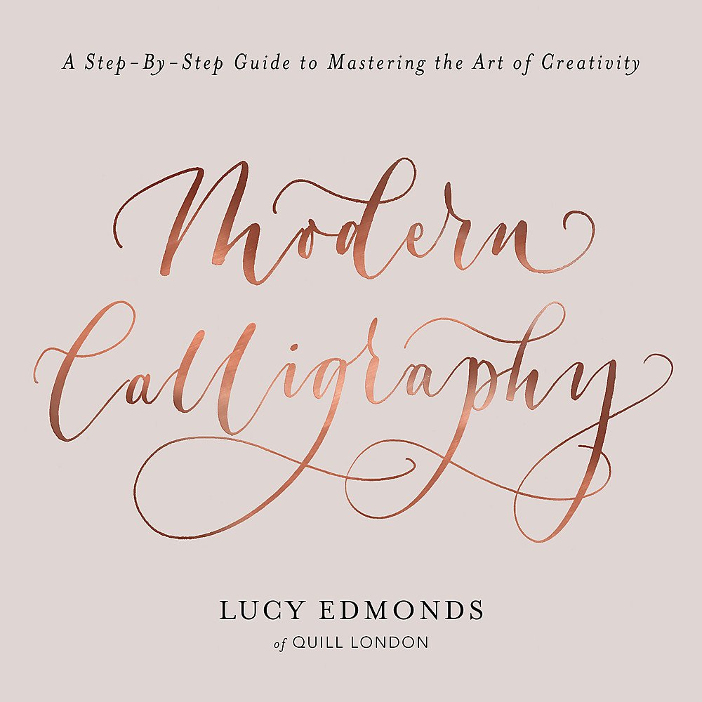 Modern Calligraphy A Stepbystep Guide To Mastering The Art Of Creativity Lucy Edmonds
