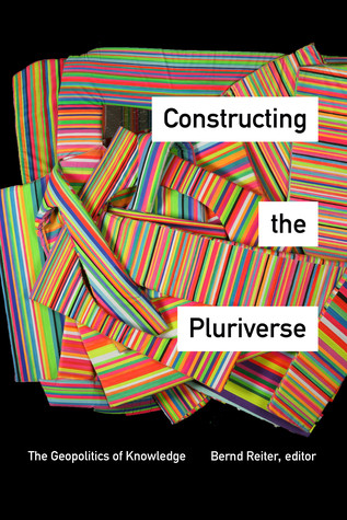Constructing The Pluriverse The Geopolitics Of Knowledge Bernd Reiter