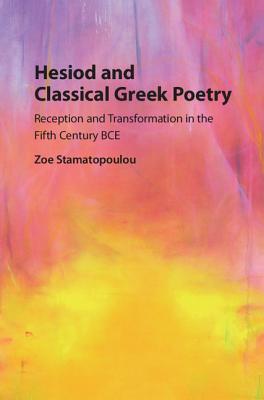 Hesiod And Classical Greek Poetry Reception And Transformation In The Fifth Century Bce Zoe Stamatopoulou