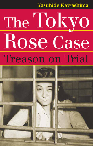 The Tokyo Rose Case Treason On Trial Yasuhide Kawashima